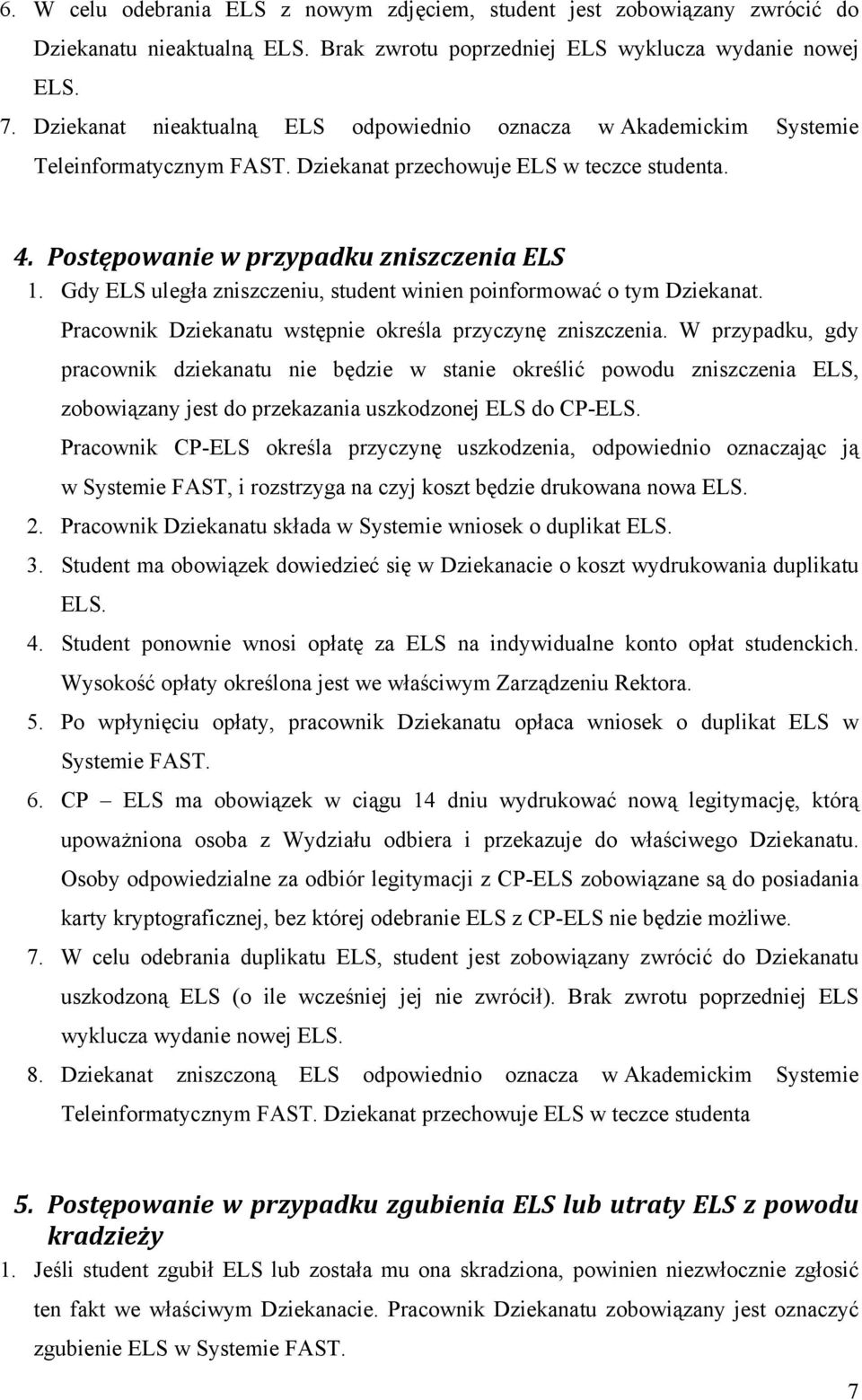 Gdy ELS uległa zniszczeniu, student winien poinformować o tym Dziekanat. Pracownik Dziekanatu wstępnie określa przyczynę zniszczenia.