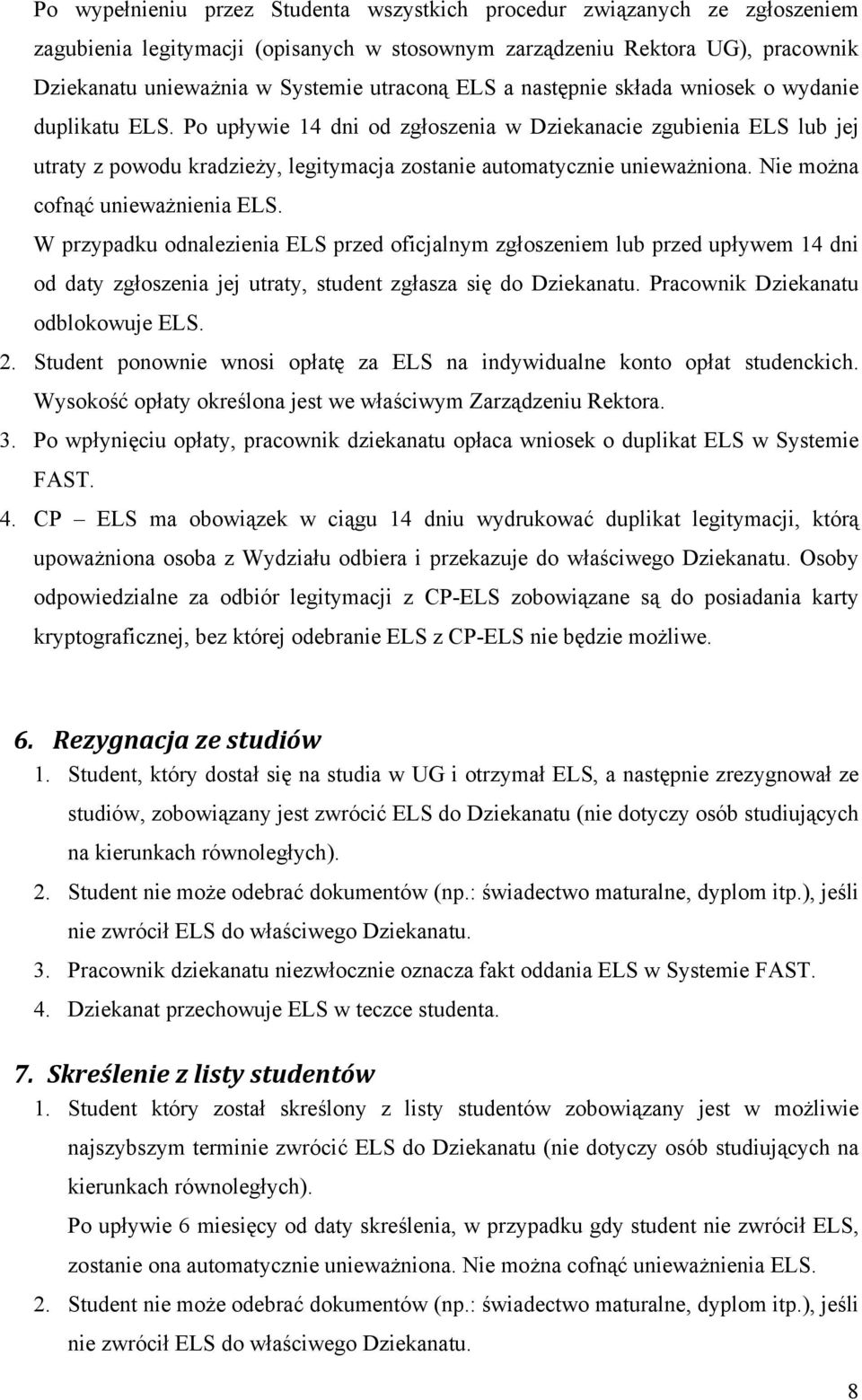 Nie można cofnąć unieważnienia ELS. W przypadku odnalezienia ELS przed oficjalnym zgłoszeniem lub przed upływem 14 dni od daty zgłoszenia jej utraty, student zgłasza się do Dziekanatu.