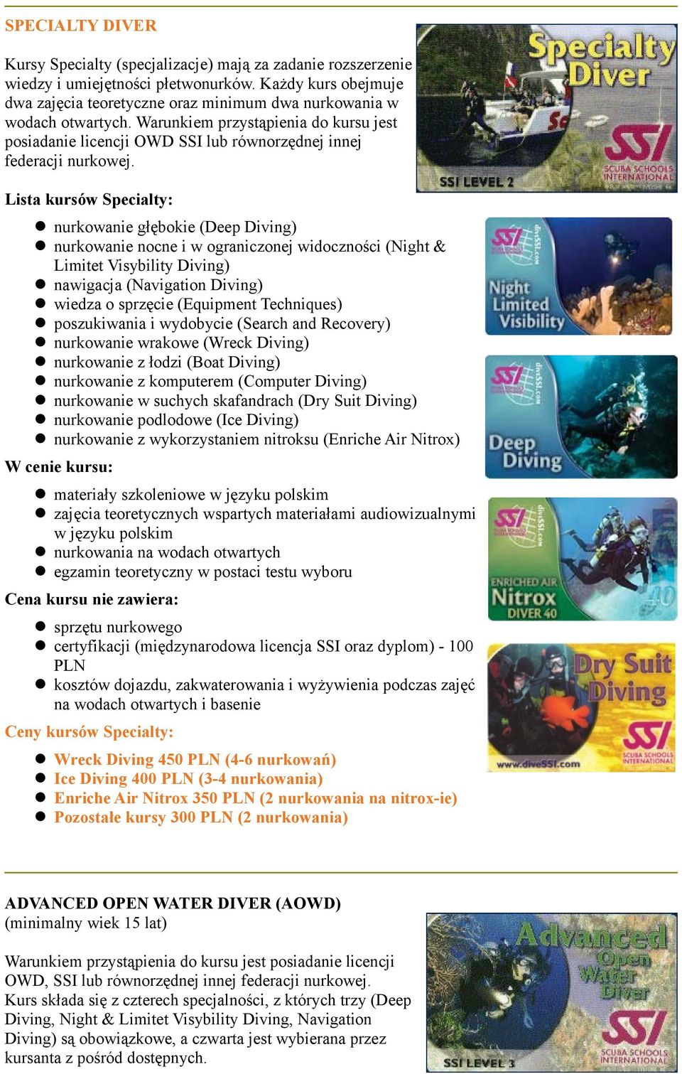 Lista kursów Specialty: nurkowanie głębokie (Deep Diving) nurkowanie nocne i w ograniczonej widoczności (Night & Limitet Visybility Diving) nawigacja (Navigation Diving) wiedza o sprzęcie (Equipment
