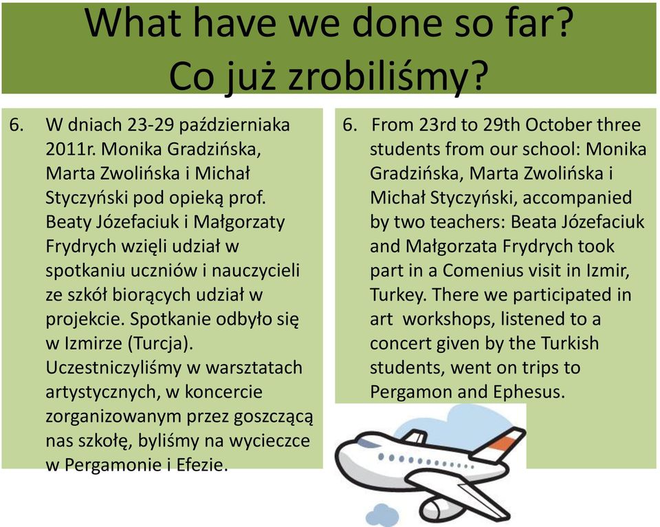 Uczestniczyliśmy w warsztatach artystycznych, w koncercie zorganizowanym przez goszczącą nas szkołę, byliśmy na wycieczce w Pergamonie i Efezie. 6.