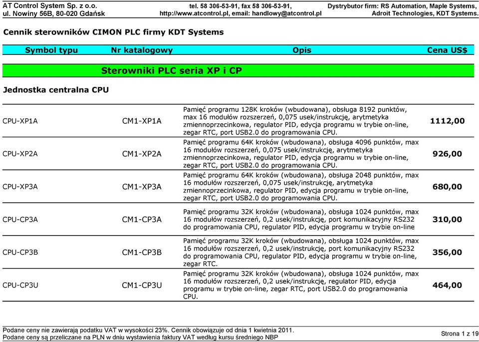 Pamięć programu 64K kroków (wbudowana), obsługa 4096 punktów, max CPU-XP2A CM1-XP2A 16 modułów rozszerzeń, 0,075 usek/instrukcję, arytmetyka zmiennoprzecinkowa, regulator PID, edycja programu w