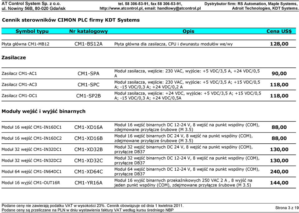 wejście: +24 VDC, wyjście: +5 VDC/3,5 A; +15 VDC/0,5 A; -15 VDC/0,3 A; +24 VDC/0,5A 118,00 Moduły wejść i wyjść binarnych Moduł 16 wejść CM1-IN16DC1 CM1-XD16A Moduł 16 wejść binarnych DC 12-24 V, 8