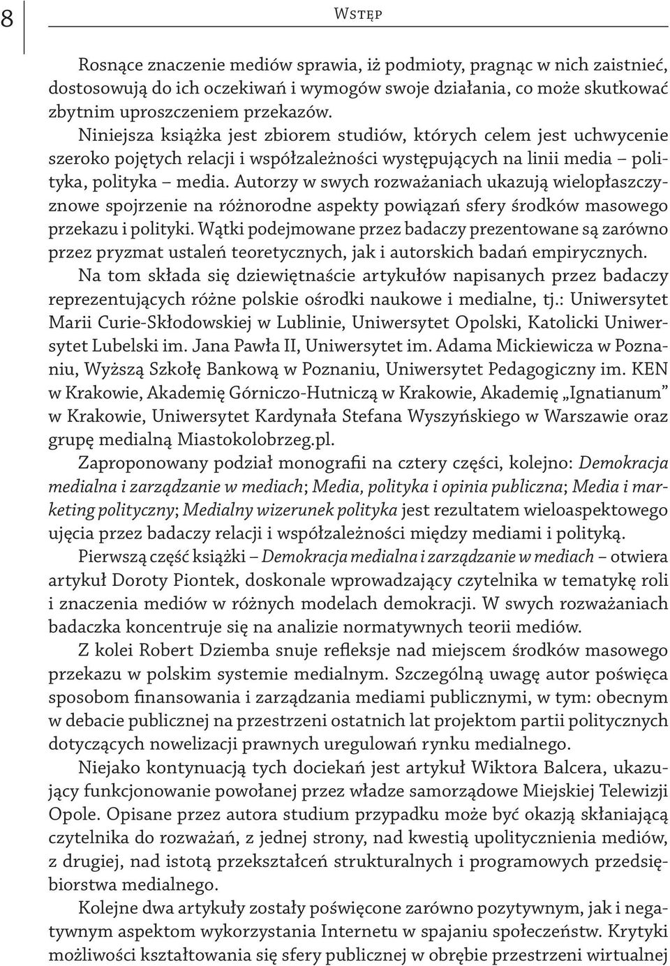 Autorzy w swych rozważaniach ukazują wielopłaszczyznowe spojrzenie na różnorodne aspekty powiązań sfery środków masowego przekazu i polityki.