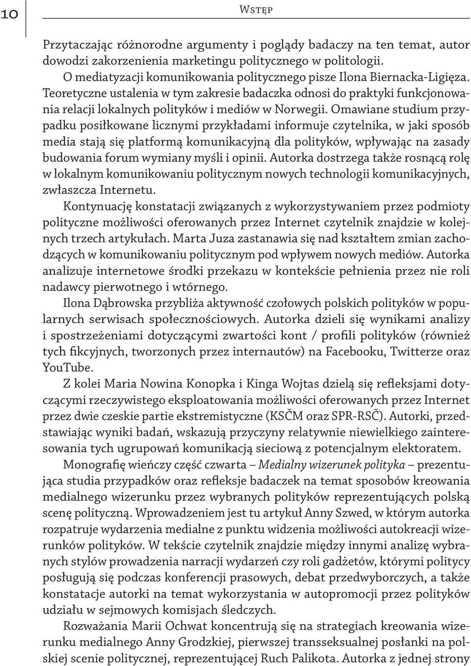 Teoretyczne ustalenia w tym zakresie badaczka odnosi do praktyki funkcjonowania relacji lokalnych polityków i mediów w Norwegii.