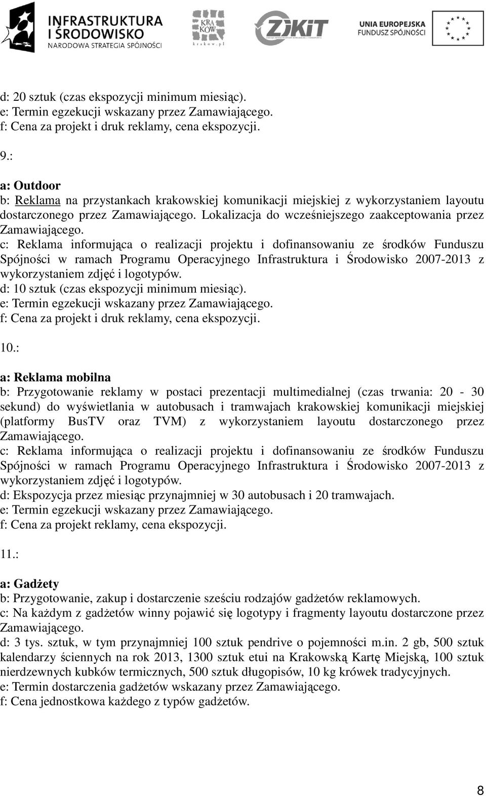 c: Reklama informująca o realizacji projektu i dofinansowaniu ze środków Funduszu Spójności w ramach Programu Operacyjnego Infrastruktura i Środowisko 2007-2013 z wykorzystaniem zdjęć i logotypów.