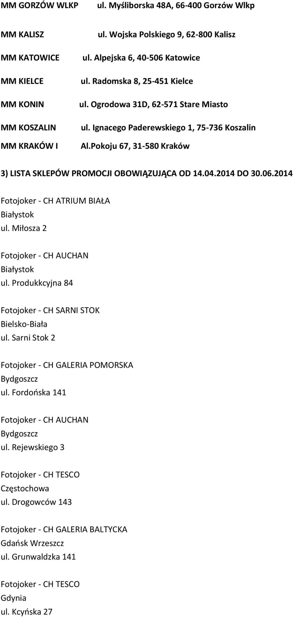 Pokoju 67, 31-580 Kraków 3) LISTA SKLEPÓW PROMOCJI OBOWIĄZUJĄCA OD 14.04.2014 DO 30.06.2014 Fotojoker - CH ATRIUM BIAŁA Białystok ul. Miłosza 2 Fotojoker - CH AUCHAN Białystok ul.