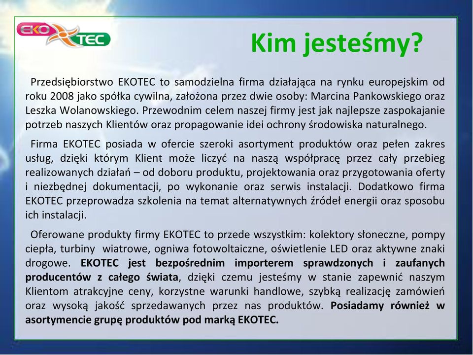 Firma EKOTEC posiada w ofercie szeroki asortyment produktów oraz pełen zakres usług, dzięki którym Klient może liczyd na naszą współpracę przez cały przebieg realizowanych działao od doboru produktu,