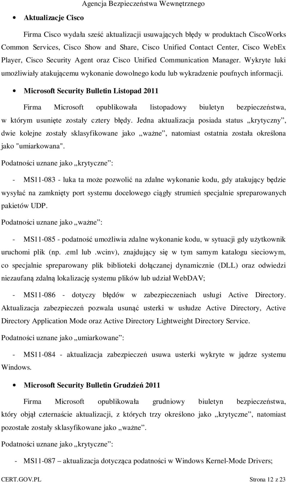 Microsoft Security Bulletin Listopad 2011 Firma Microsoft opublikowała listopadowy biuletyn bezpieczeństwa, w którym usunięte zostały cztery błędy.