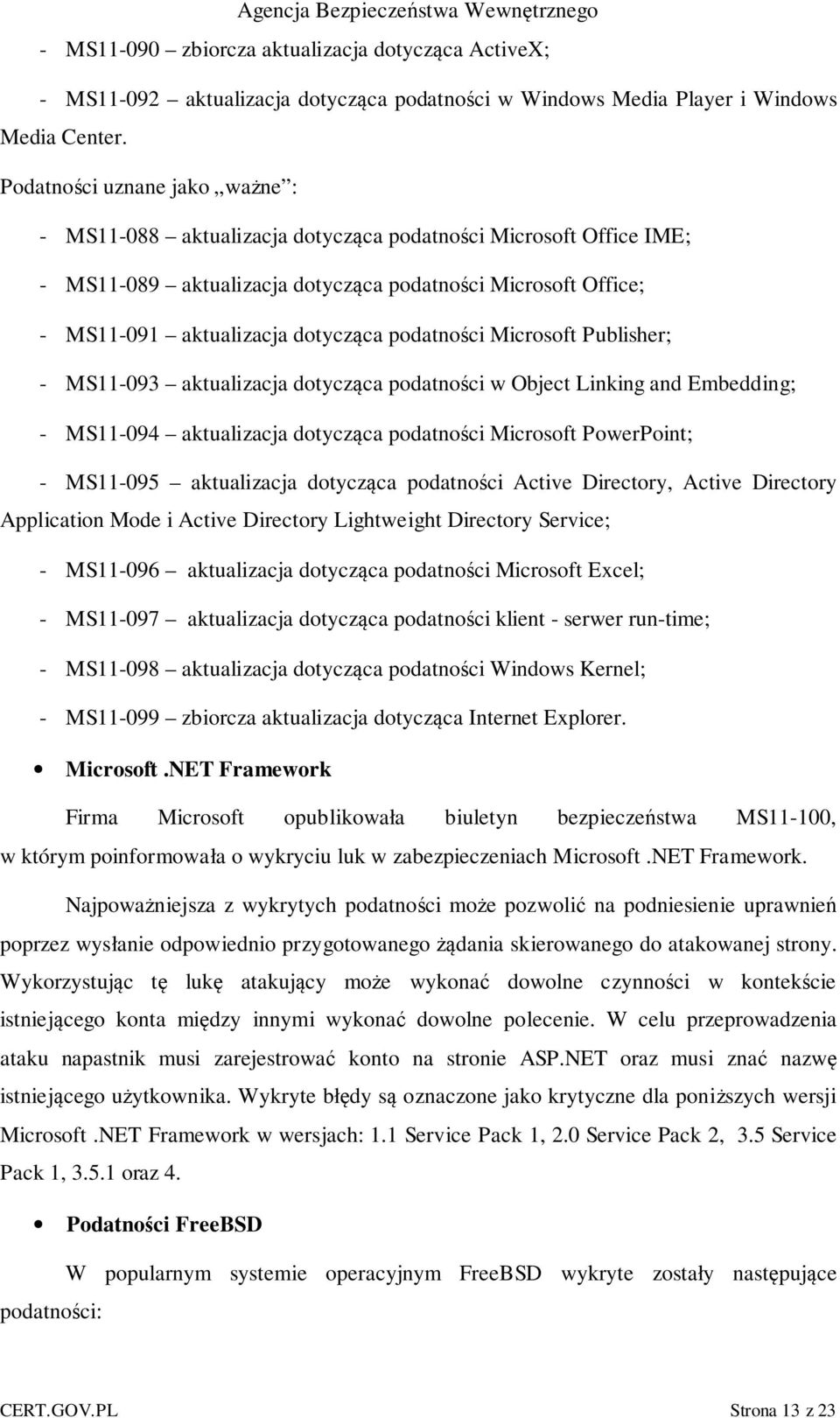 podatności Microsoft Publisher; - MS11-093 aktualizacja dotycząca podatności w Object Linking and Embedding; - MS11-094 aktualizacja dotycząca podatności Microsoft PowerPoint; - MS11-095 aktualizacja