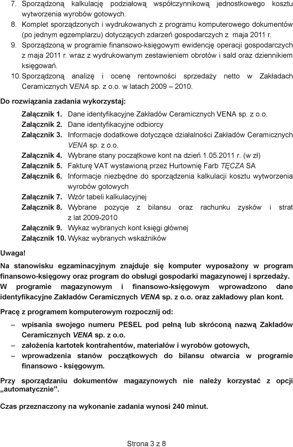 Sporzdzon w programie finansowo-ksigowym ewidencj operacji gospodarczych z maja 2011 r. wraz z wydrukowanym zestawieniem obrotów i sald oraz dziennikiem ksigowa. 10.