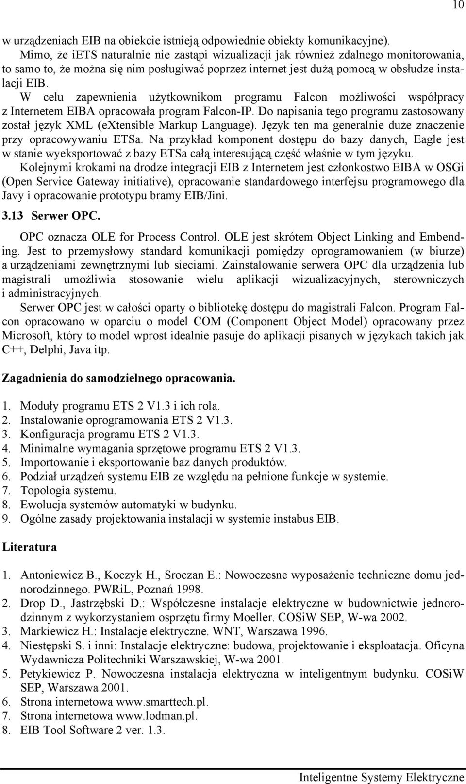 W celu zapewnienia użytkownikom programu Falcon możliwości współpracy z Internetem EIBA opracowała program Falcon-IP.