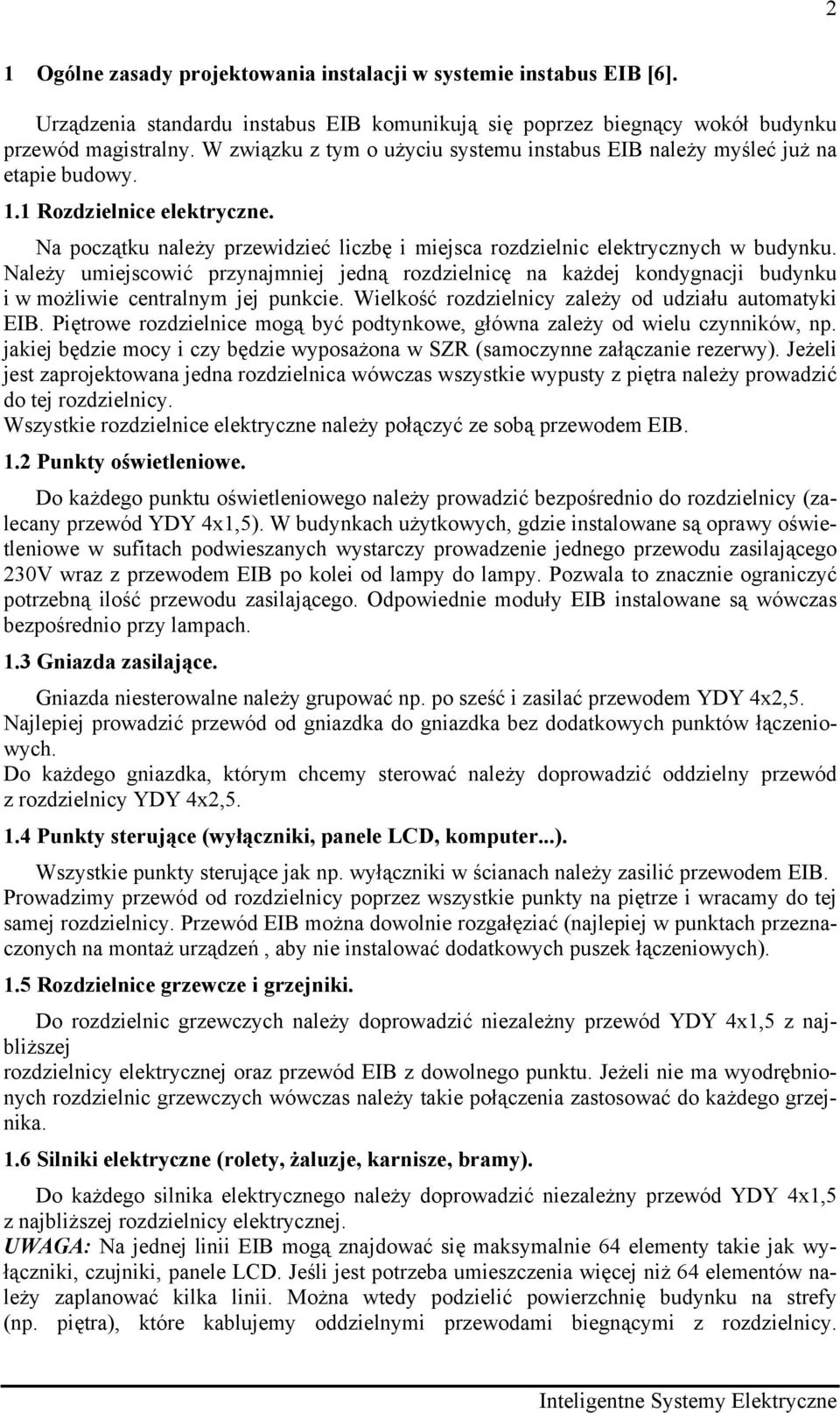 Należy umiejscowić przynajmniej jedną rozdzielnicę na każdej kondygnacji budynku i w możliwie centralnym jej punkcie. Wielkość rozdzielnicy zależy od udziału automatyki EIB.