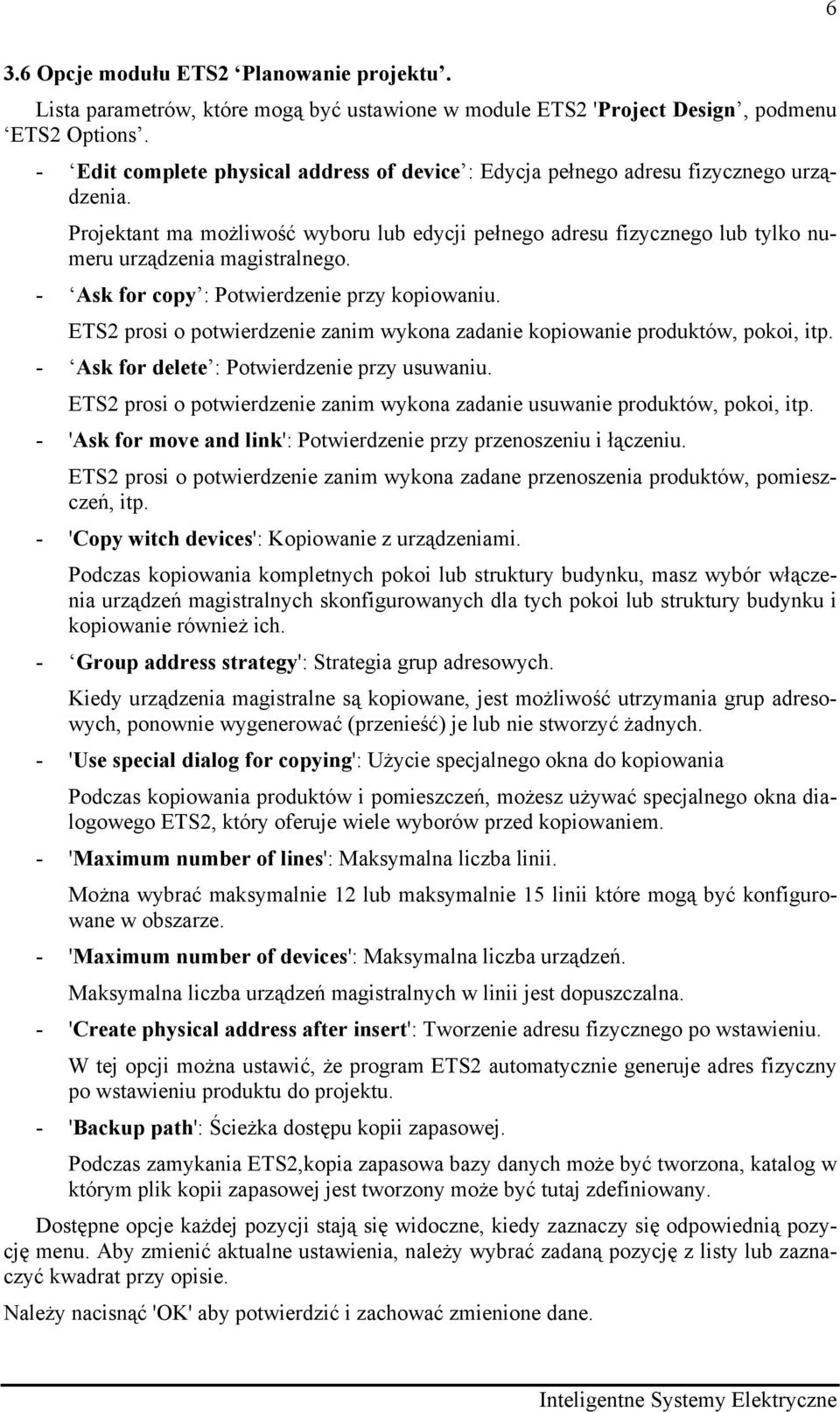 - Ask for copy : Potwierdzenie przy kopiowaniu. ETS2 prosi o potwierdzenie zanim wykona zadanie kopiowanie produktów, pokoi, itp. - Ask for delete : Potwierdzenie przy usuwaniu.