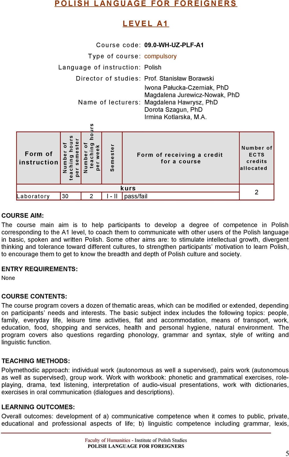 Form of instruction pe r se me ster p er we ek Seme ster Form of receiving a credit for a course N u mber of ECTS kurs Laboratory 30 2 I - II pass/fail 2 COURSE AIM: The course main aim is to help