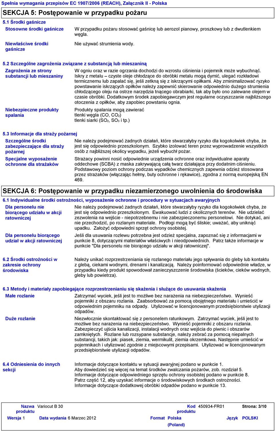 2 Szczególne zagrożenia związane z substancją lub mieszaniną Zagrożenia ze strony substancji lub mieszaniny Niebezpieczne produkty spalania W ogniu oraz w razie ogrzania dochodzi do wzrostu ciśnienia