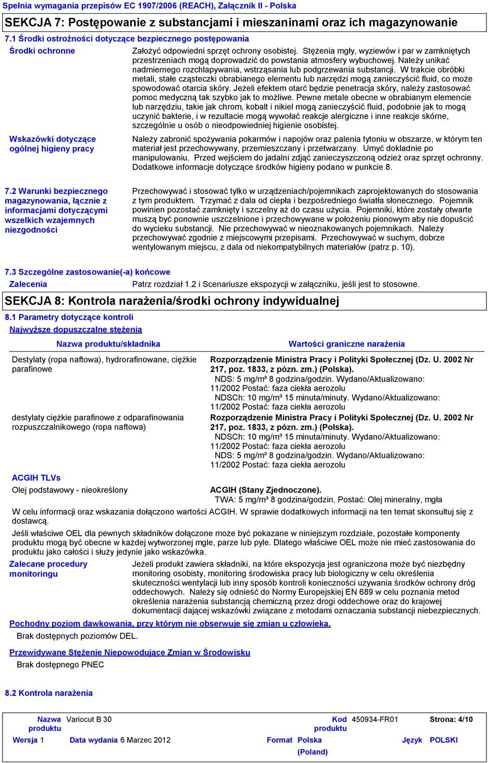 Stężenia mgły, wyziewów i par w zamkniętych przestrzeniach mogą doprowadzić do powstania atmosfery wybuchowej. Należy unikać nadmiernego rozchlapywania, wstrząsania lub podgrzewania substancji.