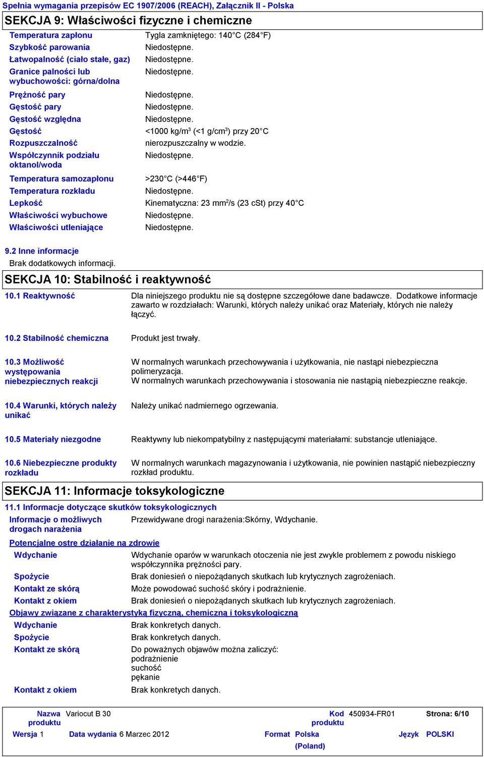 >230 C (>446 F) Lepkość Kinematyczna: 23 mm 2 /s (23 cst) przy 40 C Właściwości wybuchowe Właściwości utleniające Gęstość <1000 kg/m 3 (<1 g/cm 3 ) przy 20 C Rozpuszczalność nierozpuszczalny w wodzie.