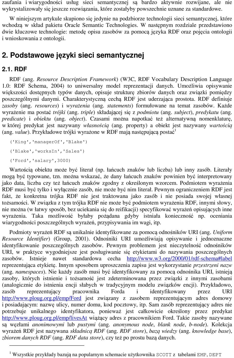 W następnym rozdziale przedstawiono dwie kluczowe technologie: metodę opisu zasobów za pomocą języka RDF oraz pojęcia ontologii i wnioskowania z ontologii. 2. Podstawowe języki sieci semantycznej 2.1.