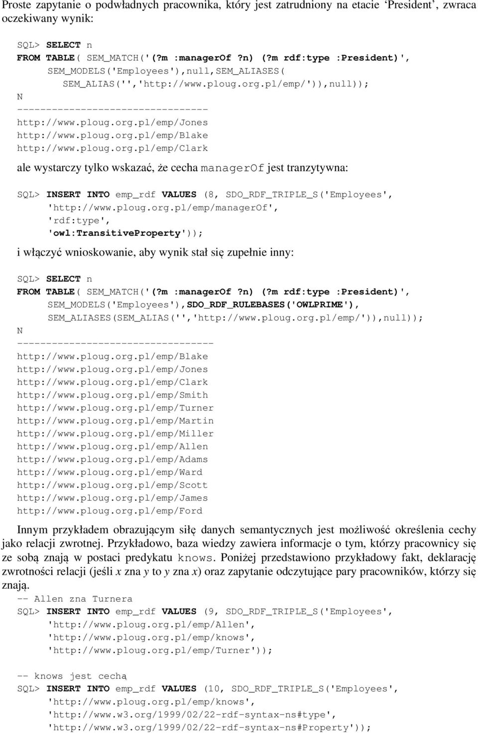 ploug.org.pl/emp/blake http://www.ploug.org.pl/emp/clark ale wystarczy tylko wskazać, że cecha managerof jest tranzytywna: SQL> INSERT INTO emp_rdf VALUES (8, SDO_RDF_TRIPLE_S('Employees', 'http://www.