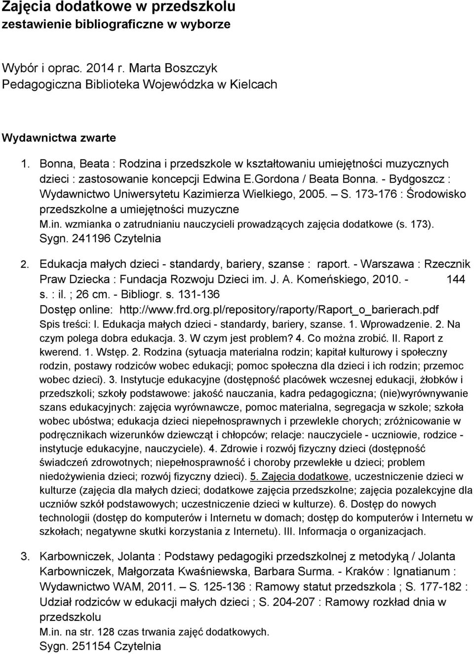 - Bydgoszcz : Wydawnictwo Uniwersytetu Kazimierza Wielkiego, 2005. S. 173-176 : Środowisko przedszkolne a umiejętności muzyczne M.in.
