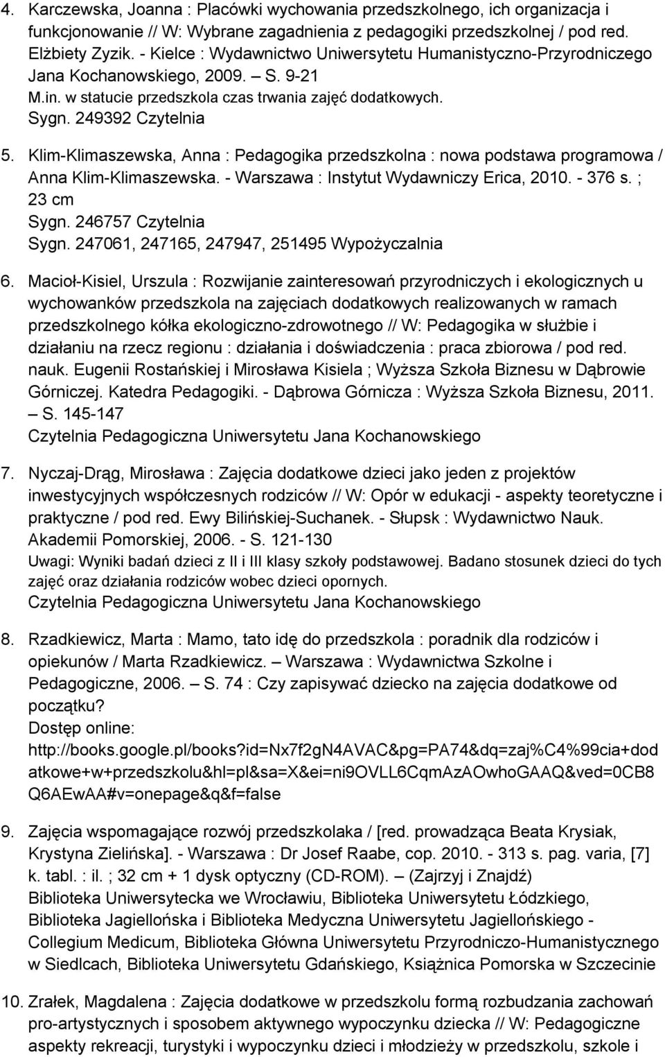 Klim-Klimaszewska, Anna : Pedagogika przedszkolna : nowa podstawa programowa / Anna Klim-Klimaszewska. - Warszawa : Instytut Wydawniczy Erica, 2010. - 376 s. ; 23 cm Sygn. 246757 Czytelnia Sygn.