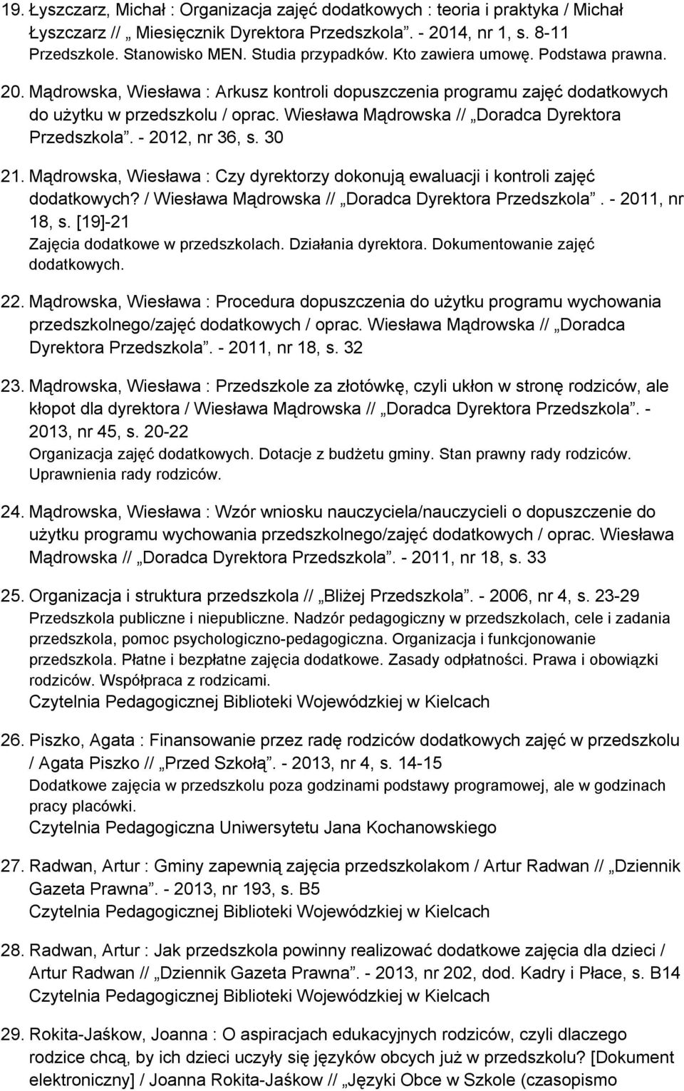 Wiesława Mądrowska // Doradca Dyrektora Przedszkola. - 2012, nr 36, s. 30 21. Mądrowska, Wiesława : Czy dyrektorzy dokonują ewaluacji i kontroli zajęć dodatkowych?