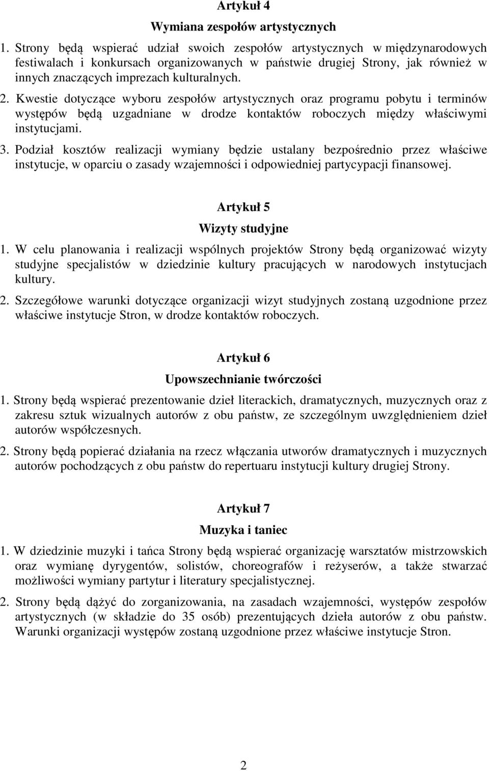 2. Kwestie dotyczące wyboru zespołów artystycznych oraz programu pobytu i terminów występów będą uzgadniane w drodze kontaktów roboczych między właściwymi instytucjami. 3.