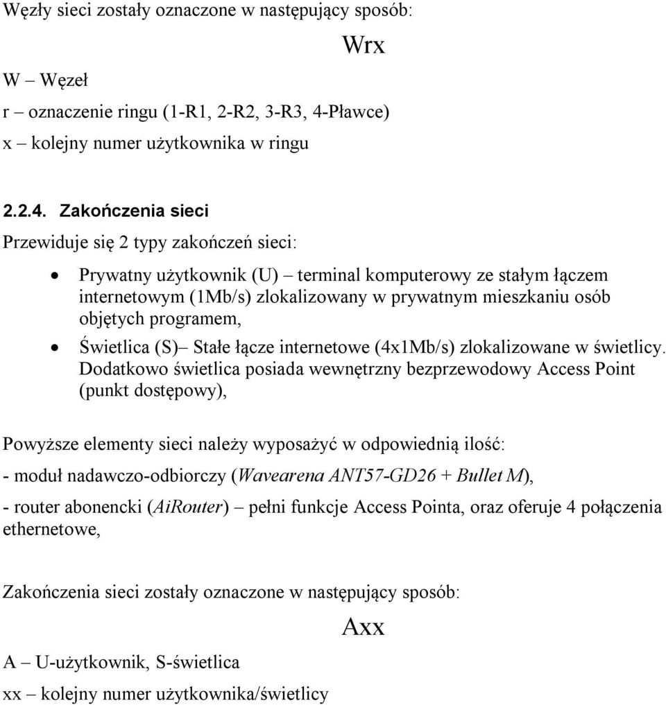 Zakończenia sieci Przewiduje się 2 typy zakończeń sieci: Prywatny użytkownik (U) terminal komputerowy ze stałym łączem internetowym (1Mb/s) zlokalizowany w prywatnym mieszkaniu osób objętych