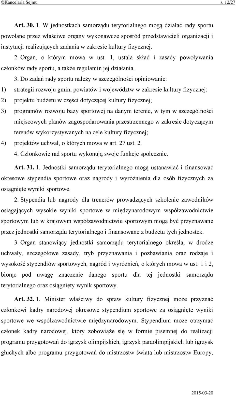 W jednostkach samorządu terytorialnego mogą działać rady sportu powołane przez właściwe organy wykonawcze spośród przedstawicieli organizacji i instytucji realizujących zadania w zakresie kultury
