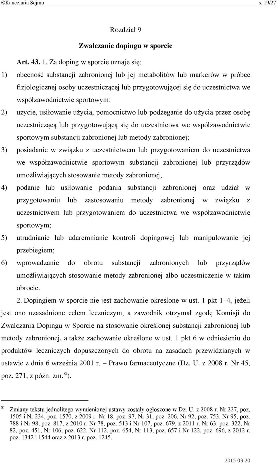 Za doping w sporcie uznaje się: 1) obecność substancji zabronionej lub jej metabolitów lub markerów w próbce fizjologicznej osoby uczestniczącej lub przygotowującej się do uczestnictwa we