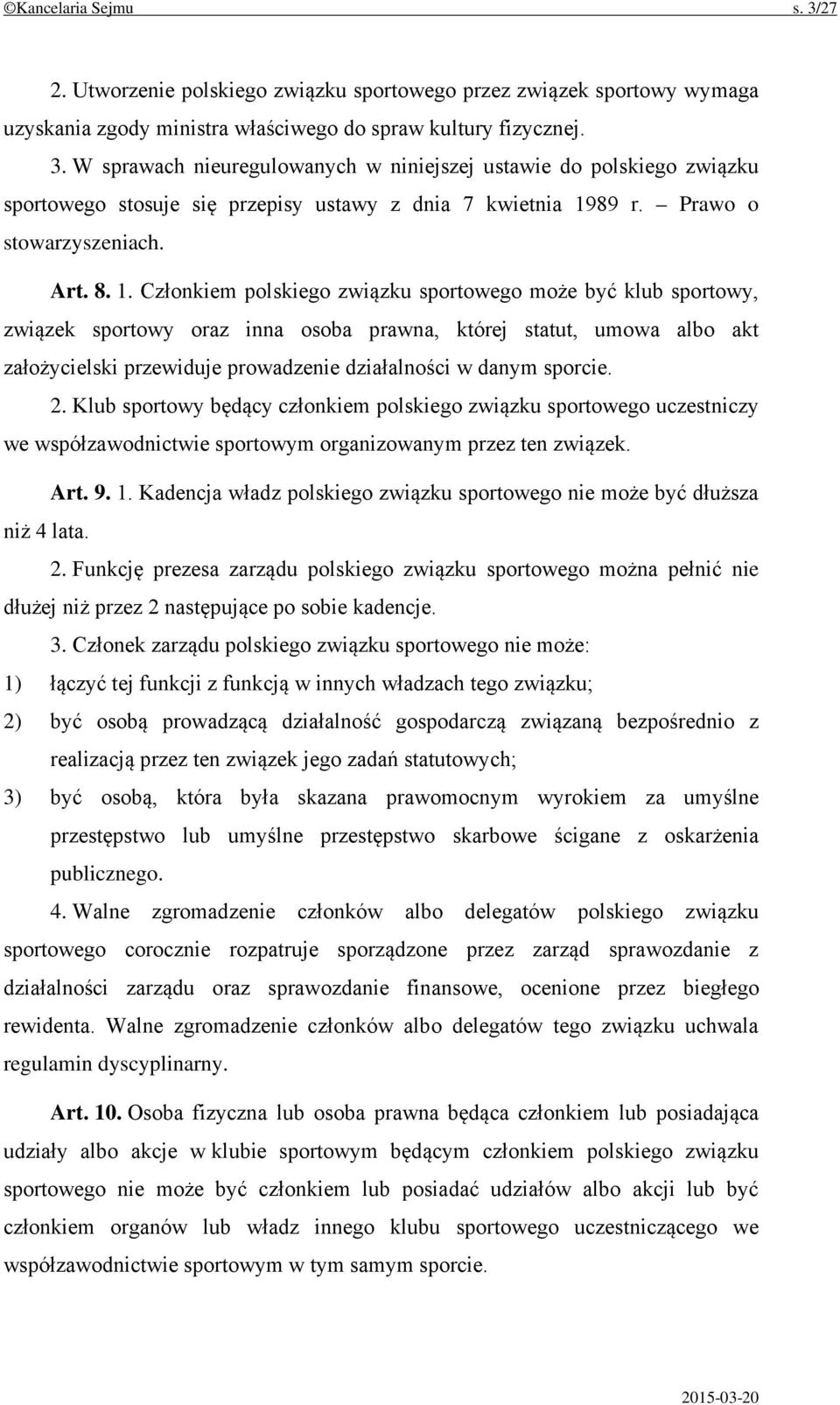 Członkiem polskiego związku sportowego może być klub sportowy, związek sportowy oraz inna osoba prawna, której statut, umowa albo akt założycielski przewiduje prowadzenie działalności w danym sporcie.