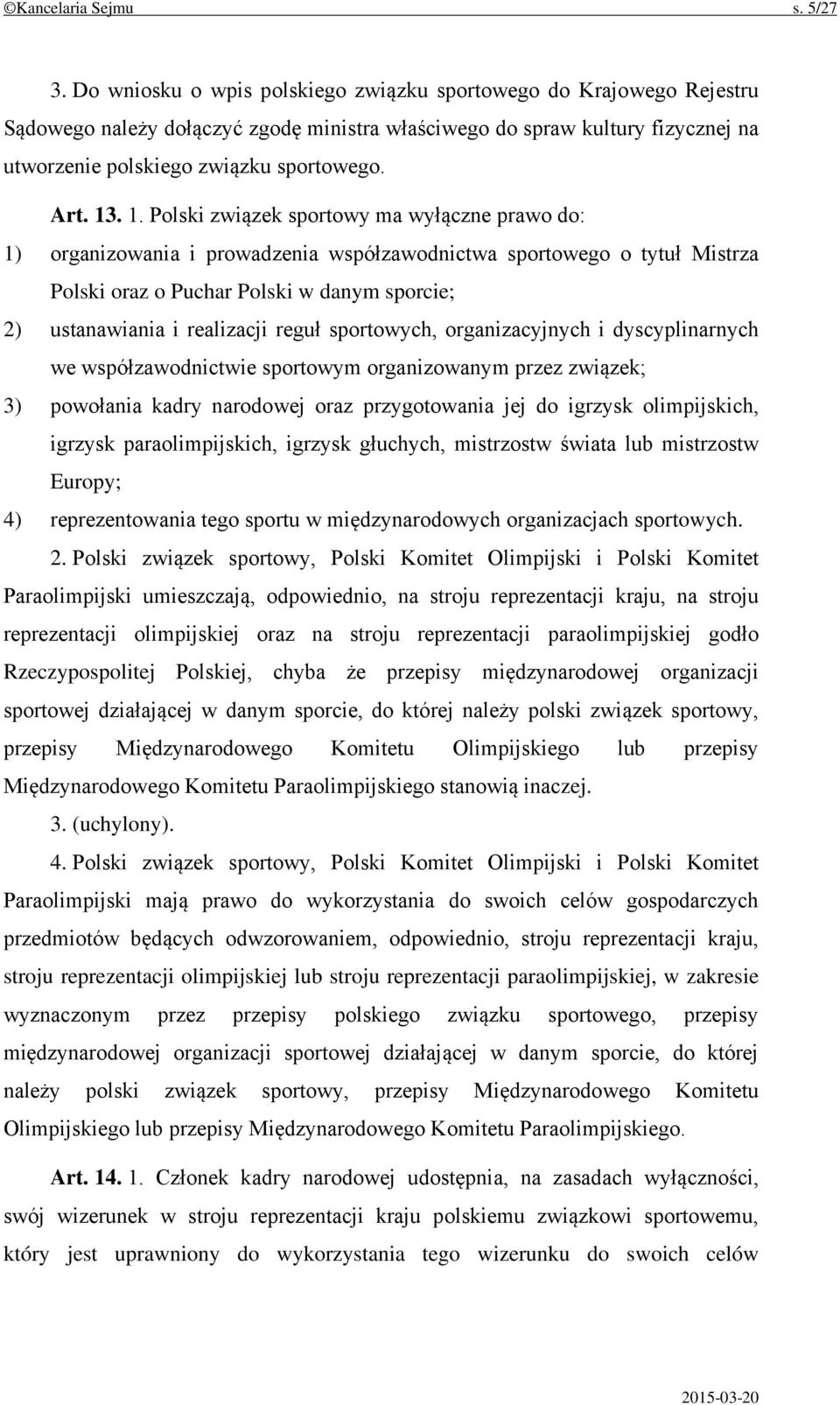 1. Polski związek sportowy ma wyłączne prawo do: 1) organizowania i prowadzenia współzawodnictwa sportowego o tytuł Mistrza Polski oraz o Puchar Polski w danym sporcie; 2) ustanawiania i realizacji