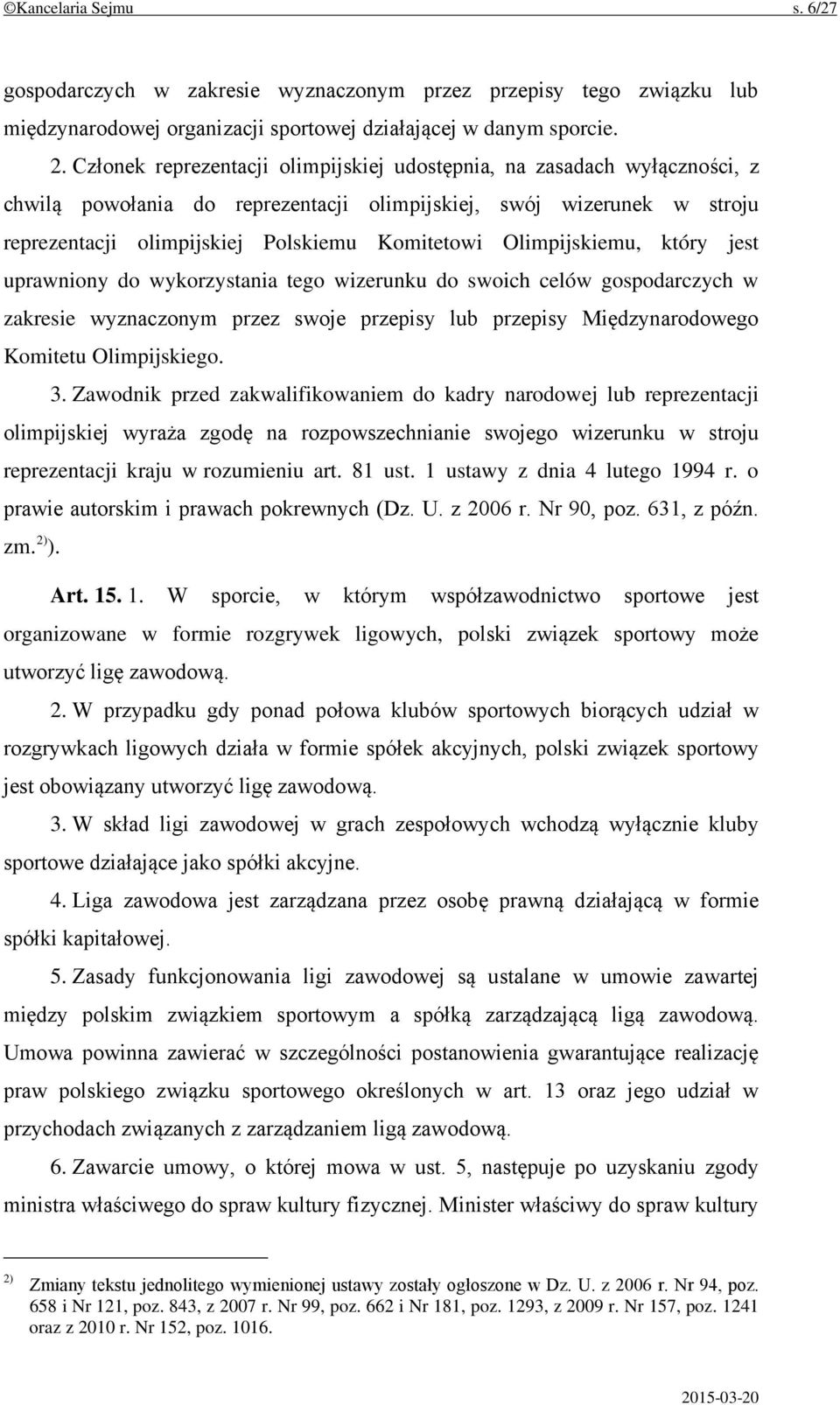 Olimpijskiemu, który jest uprawniony do wykorzystania tego wizerunku do swoich celów gospodarczych w zakresie wyznaczonym przez swoje przepisy lub przepisy Międzynarodowego Komitetu Olimpijskiego. 3.