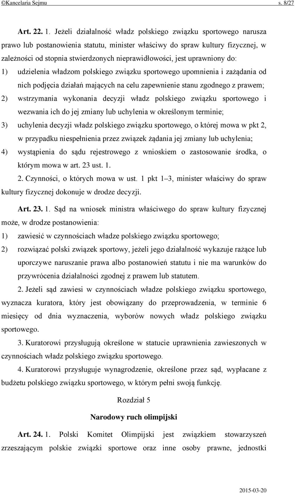 jest uprawniony do: 1) udzielenia władzom polskiego związku sportowego upomnienia i zażądania od nich podjęcia działań mających na celu zapewnienie stanu zgodnego z prawem; 2) wstrzymania wykonania
