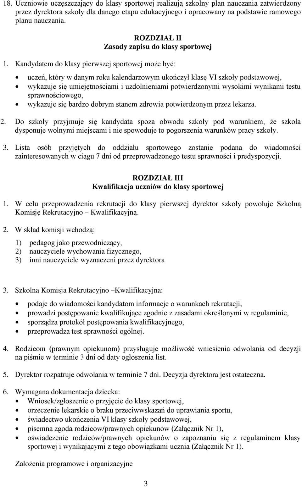 Kandydatem do klasy pierwszej sportowej może być: uczeń, który w danym roku kalendarzowym ukończył klasę VI szkoły podstawowej, wykazuje się umiejętnościami i uzdolnieniami potwierdzonymi wysokimi