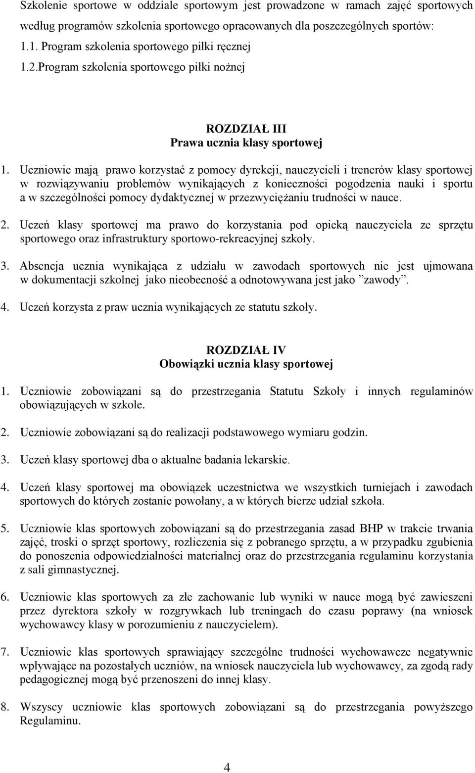 Uczniowie mają prawo korzystać z pomocy dyrekcji, nauczycieli i trenerów klasy sportowej w rozwiązywaniu problemów wynikających z konieczności pogodzenia nauki i sportu a w szczególności pomocy