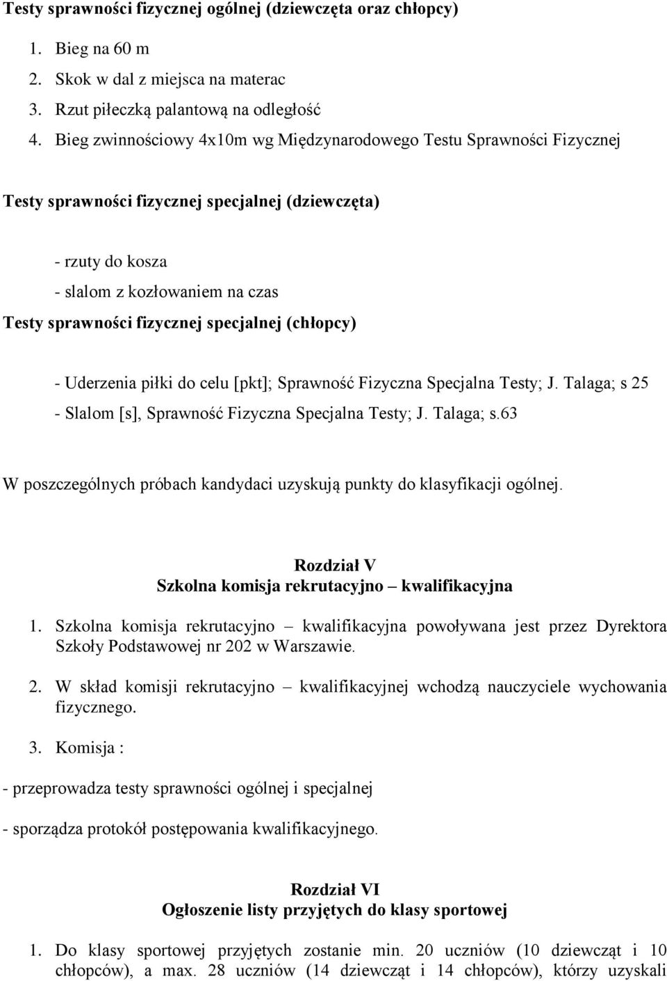 specjalnej (chłopcy) - Uderzenia piłki do celu [pkt]; Sprawność Fizyczna Specjalna Testy; J. Talaga; s 25 - Slalom [s], Sprawność Fizyczna Specjalna Testy; J. Talaga; s.63 W poszczególnych próbach kandydaci uzyskują punkty do klasyfikacji ogólnej.