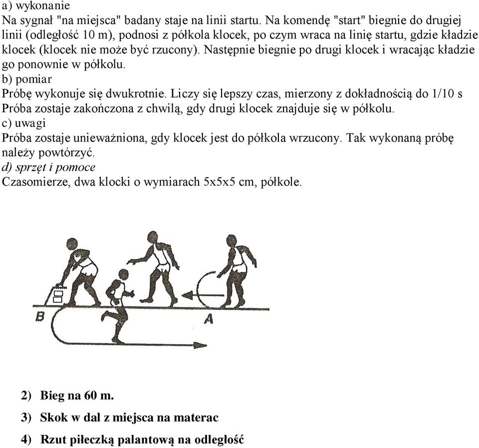 Następnie biegnie po drugi klocek i wracając kładzie go ponownie w półkolu. b) pomiar Próbę wykonuje się dwukrotnie.