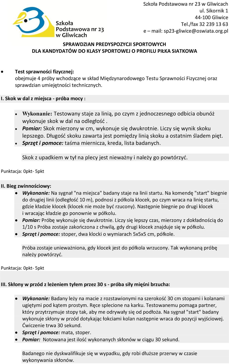 Skok w dal z miejsca - próba mocy : Wykonanie: Testowany staje za linią, po czym z jednoczesnego odbicia obunóż wykonuje skok w dal na odległość. Pomiar: Skok mierzony w cm, wykonuje się dwukrotnie.