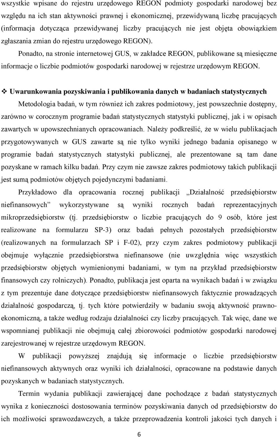 Ponadto, na stronie internetowej GUS, w zakładce REGON, publikowane są miesięczne informacje o liczbie podmiotów gospodarki narodowej REGON.