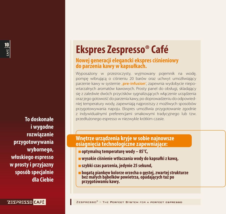 Wyposażony w przezroczysty, wyjmowany pojemnik na wodę, pompę wibrującą o ciśnieniu 20 barów oraz uchwyt umożliwiający parzenie kawy w systemie pre-infusion, zapewnia wydobycie niepowtarzalnych