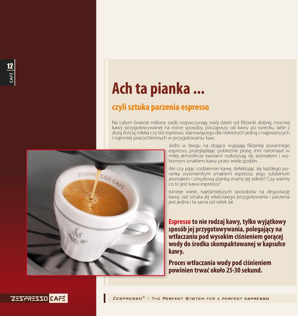 ilością mleka czy też espresso, stanowiącego dla niektórych jedną z najprostszych i najmniej pracochłonnych w przygotowaniu kaw.