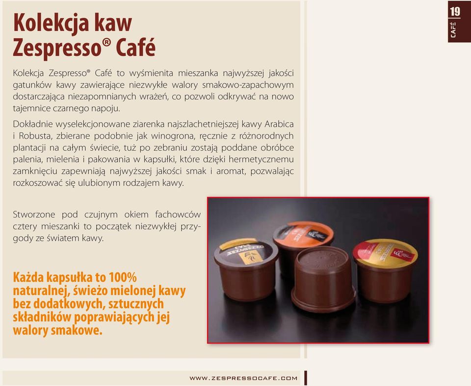 Dokładnie wyselekcjonowane ziarenka najszlachetniejszej kawy Arabica i Robusta, zbierane podobnie jak winogrona, ręcznie z różnorodnych plantacji na całym świecie, tuż po zebraniu zostają poddane