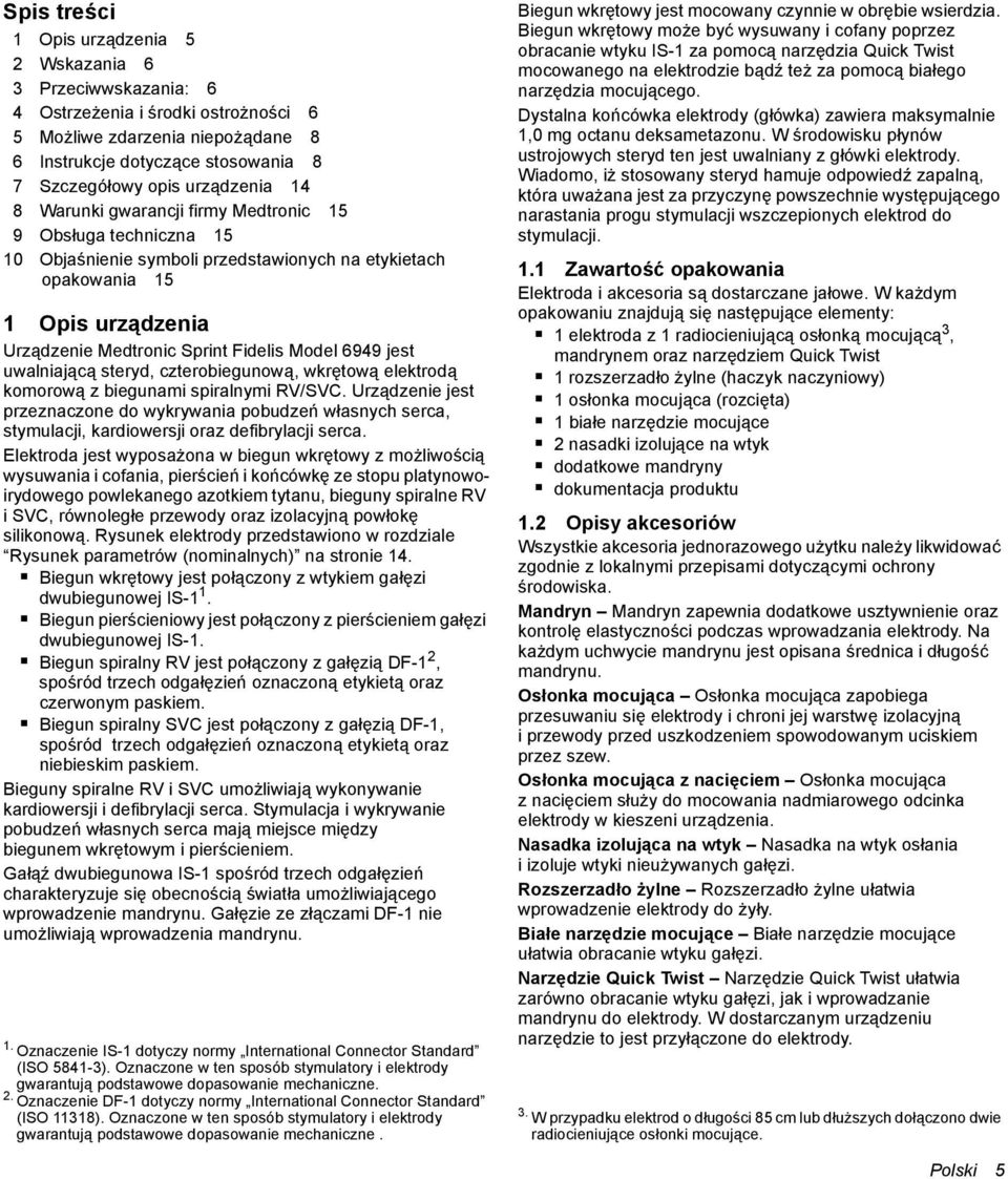 Model 6949 jest uwalniającą steryd, czterobiegunową, wkrętową elektrodą komorową z biegunami spiralnymi RV/SVC.