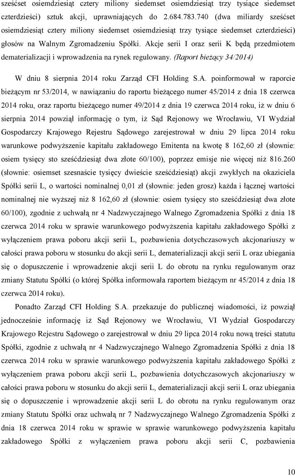 Akcje serii I oraz serii K będą przedmiotem dematerializacji i wprowadzenia na rynek regulowany. (Raport bieżący 34/2014) W dniu 8 sierpnia 2014 roku Zarząd CFI Holding S.A. poinformował w raporcie