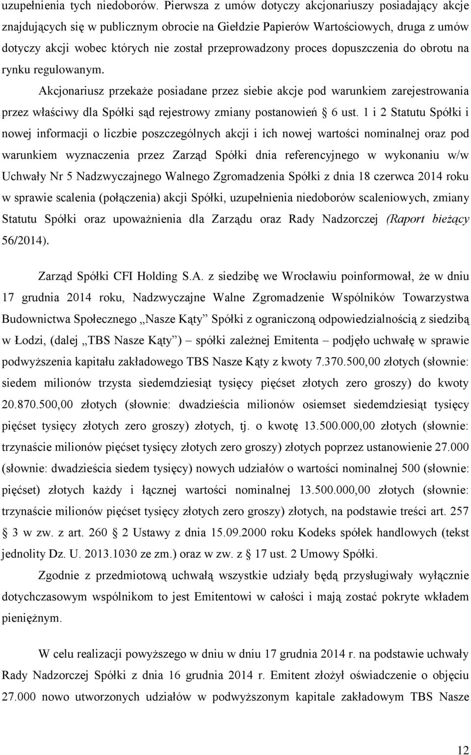 proces dopuszczenia do obrotu na rynku regulowanym. Akcjonariusz przekaże posiadane przez siebie akcje pod warunkiem zarejestrowania przez właściwy dla Spółki sąd rejestrowy zmiany postanowień 6 ust.