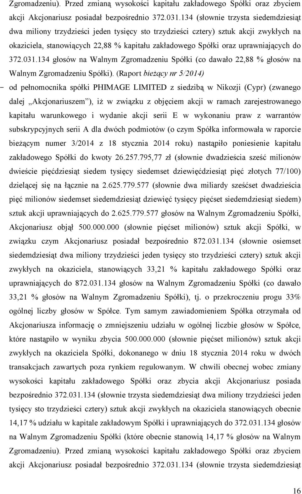 uprawniających do 372.031.134 głosów na Walnym Zgromadzeniu Spółki (co dawało 22,88 % głosów na Walnym Zgromadzeniu Spółki).