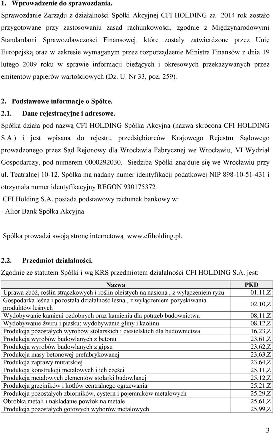Finansowej, które zostały zatwierdzone przez Unię Europejską oraz w zakresie wymaganym przez rozporządzenie Ministra Finansów z dnia 19 lutego 2009 roku w sprawie informacji bieżących i okresowych