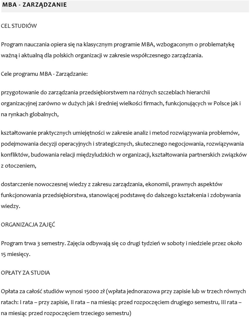 Polsce jak i na rynkach globalnych, kształtowanie praktycznych umiejętności w zakresie analiz i metod rozwiązywania problemów, podejmowania decyzji operacyjnych i strategicznych, skutecznego