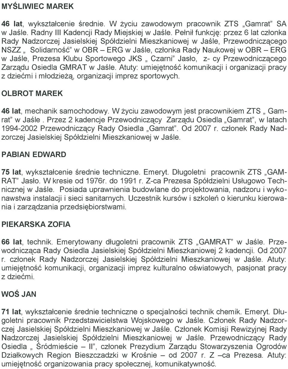 Prezesa Klubu Sportowego JKS Czarni Jasło, z- cy Przewodniczącego Zarządu Osiedla GMRAT w Jaśle.